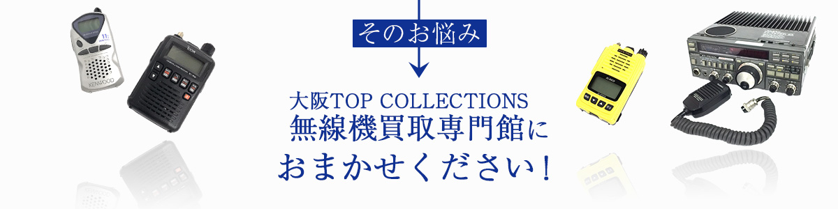 そのお悩み大阪TOP COLLECTIONS無線機買取専門館におまかせください!